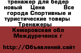 тренажер для бедер. новый  › Цена ­ 400 - Все города Спортивные и туристические товары » Тренажеры   . Кемеровская обл.,Междуреченск г.